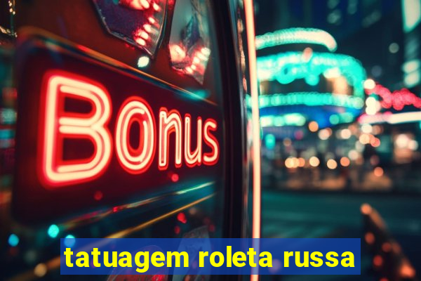 tatuagem roleta russa